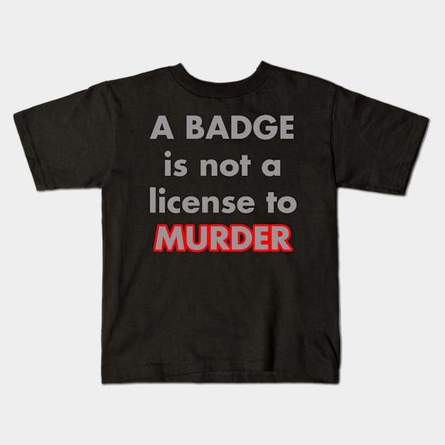 A BADGE IS NOT A LICENSE TO MURDER Kids T-Shirt by pujiarsihlanda